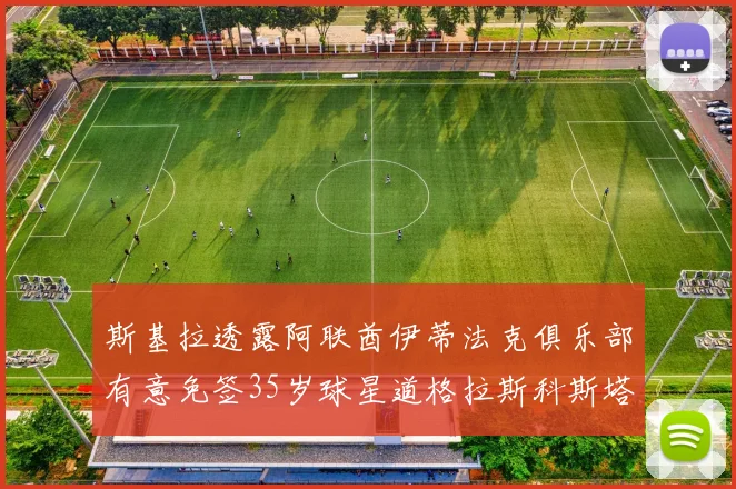 斯基拉透露阿联酋伊蒂法克俱乐部有意免签35岁球星道格拉斯科斯塔